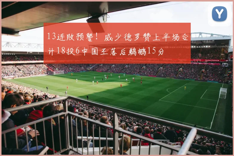 13连败预警！威少德罗赞上半场合计18投6中国王落后鹈鹕15分