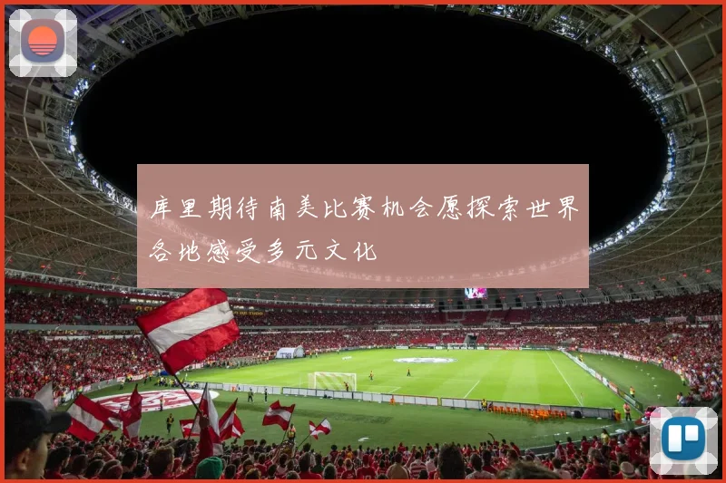 库里期待南美比赛机会愿探索世界各地感受多元文化