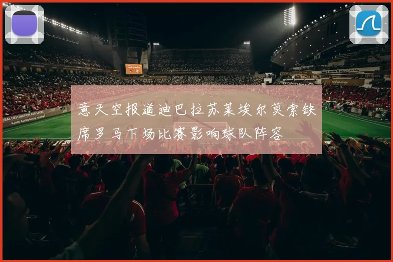意天空报道迪巴拉苏莱埃尔莫索缺席罗马下场比赛影响球队阵容
