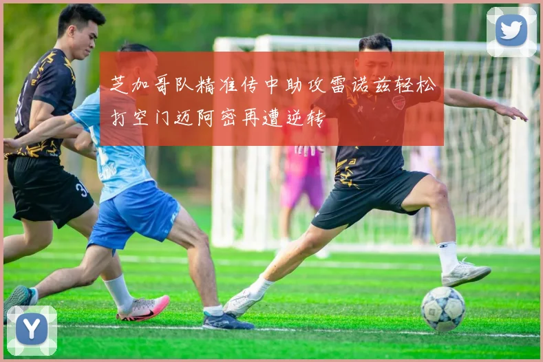 芝加哥队精准传中助攻雷诺兹轻松打空门迈阿密再遭逆转